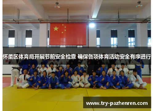 怀柔区体育局开展节前安全检查 确保各项体育活动安全有序进行