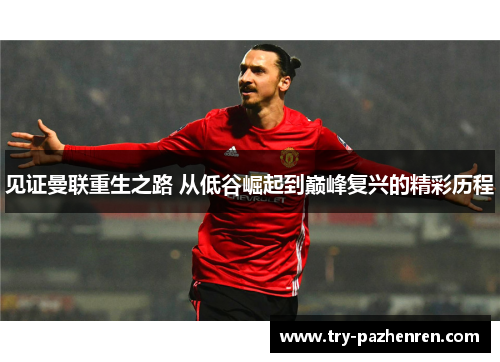 见证曼联重生之路 从低谷崛起到巅峰复兴的精彩历程