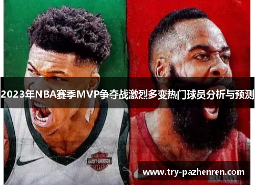 2023年NBA赛季MVP争夺战激烈多变热门球员分析与预测