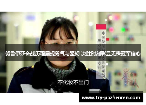 努鲁伊莎奋战历程展现勇气与坚韧 决胜时刻彰显无畏冠军信心