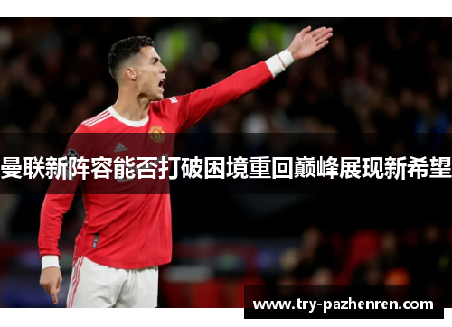 曼联新阵容能否打破困境重回巅峰展现新希望