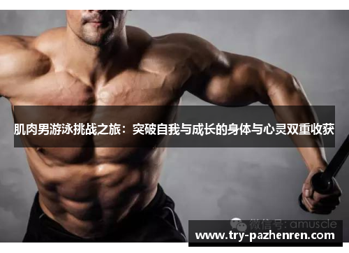 肌肉男游泳挑战之旅：突破自我与成长的身体与心灵双重收获