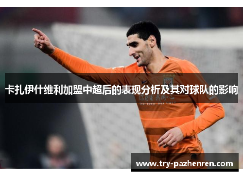 卡扎伊什维利加盟中超后的表现分析及其对球队的影响