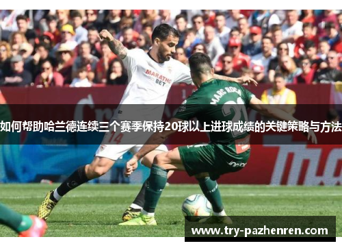 如何帮助哈兰德连续三个赛季保持20球以上进球成绩的关键策略与方法