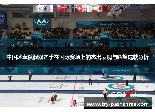 中国冰壶队混双选手在国际赛场上的杰出表现与辉煌成就分析