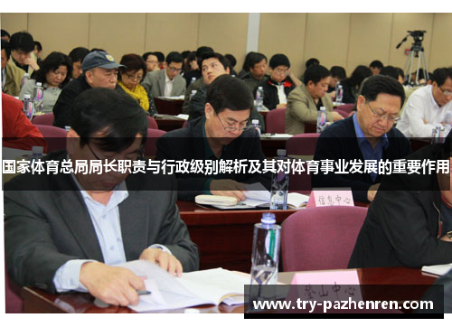 国家体育总局局长职责与行政级别解析及其对体育事业发展的重要作用