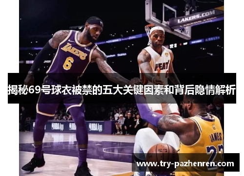 揭秘69号球衣被禁的五大关键因素和背后隐情解析