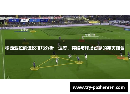 穆西亚拉的进攻技巧分析：速度、突破与球场智慧的完美结合
