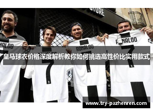 皇马球衣价格深度解析教你如何挑选高性价比实用款式