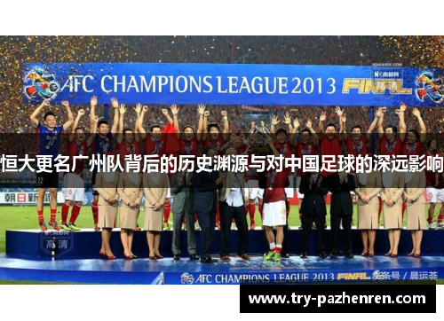 恒大更名广州队背后的历史渊源与对中国足球的深远影响