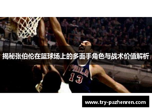 揭秘张伯伦在篮球场上的多面手角色与战术价值解析