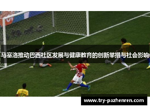 马塞洛推动巴西社区发展与健康教育的创新举措与社会影响