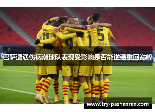 巴萨遭遇伤病潮球队表现受影响是否能逆袭重回巅峰 巴萨遭遇伤病潮球队表现受影响是否能逆袭重回巅峰