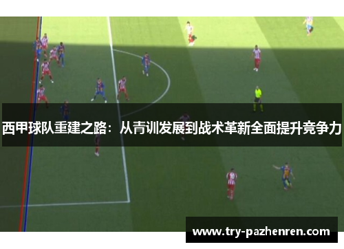 西甲球队重建之路：从青训发展到战术革新全面提升竞争力