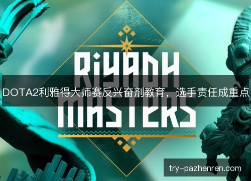 DOTA2利雅得大师赛反兴奋剂教育，选手责任成重点